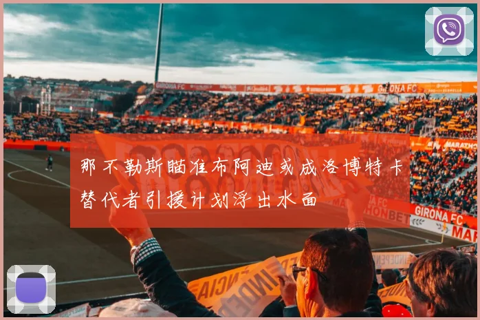 那不勒斯瞄准布阿迪或成洛博特卡替代者引援计划浮出水面