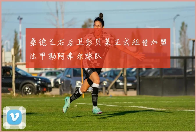 桑德兰右后卫彭贝莱正式租借加盟法甲勒阿弗尔球队